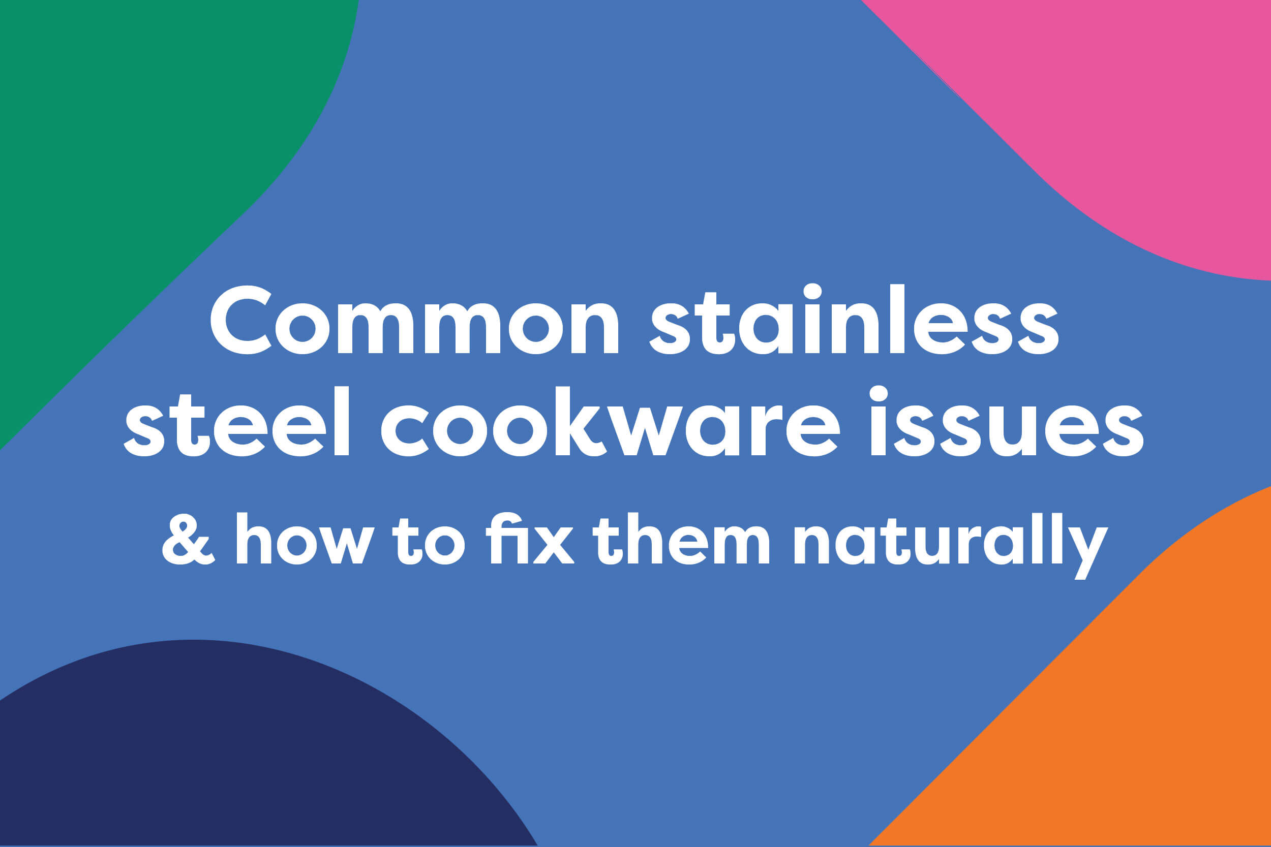 Common stainless steel cookware issues (and how to fix them naturally)