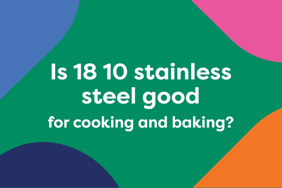 Is 18 10 stainless steel good for cooking and baking ?